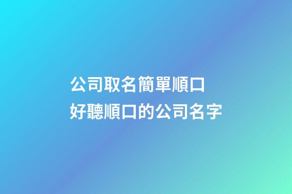 公司取名簡單順口 好聽順口的公司名字